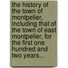The History Of The Town Of Montpelier, Including That Of The Town Of East Montpelier, For The First One Hundred And Two Years... door Eliakim Persons Walton