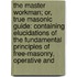 The Master Workman; Or, True Masonic Guide: Containing Elucidations Of The Fundamental Principles Of Free-Masonry, Operative And