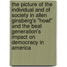 The Picture of the individual and of society in Allen Ginsberg's "Howl" and the Beat Generation's impact on democracy in America by Patrick Wedekind
