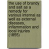 The Use Of Brandy And Salt As A Remedy For Various Internal As Well As External Diseases, Inflammation And Local Injuries (1855) door William Lee