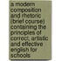 A Modern Composition And Rhetoric (Brief Course) Containing The Principles Of Correct, Artistic And Effective English For Schools