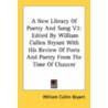 A New Library Of Poetry And Song V2: Edited By William Cullen Bryant With His Review Of Poets And Poetry From The Time Of Chaucer door Onbekend