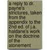 A Reply To Dr. Payne's Strictures, Taken From The Appendix To The 2nd Ed. Of J.A. Haldane's Work On The Doctrine Of The Atonement door James Alexander Haldane