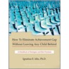 How To Eliminate Achievement Gap Without Leaving Any Child Behind: Teacher's Edition: A Handbook Of Strategies And Best Practices door Ignatius E. Idio Ph.D.