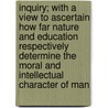 Inquiry; With A View To Ascertain How Far Nature And Education Respectively Determine The Moral And Intellectual Character Of Man door Unknown Author