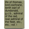 Life Of Thomas, Lord Cochrane, Tenth Earl Of Dundonald, G.C.B., Admiral Of The Red, Rear-Admiral Of The Fleet, Etc., Etc.; Vol. I by H.R. Fox Bourne