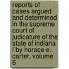 Reports Of Cases Argued And Determined In The Supreme Court Of Judicature Of The State Of Indiana / By Horace E. Carter, Volume 6 door Benjamin Harrison