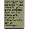 Shakespere And Typography. Also, Remarks Upon Some Common Typographical Errors, With Especial Reference To The Text Of Shakespere by William Blades