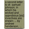 A Second Letter To Dr. Samuel Johnson. In Which His Wicked And Opprobious [Sic] Invectives Are Shewn; ... By Andrew Henderson, ... door Onbekend