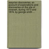 Assyrian Discoveries; An Account Of Explorations And Discoveries On The Site Of Nineveh, During 1873 And 1874. By George Smith ... door George Smith
