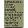Boswell's Life Of Johnson, Including Boswell's Journal Of A Tour To The Hebrides And Johnson's Diary Of A Journey Into North Wales by Samuel Johnson