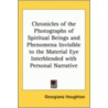 Chronicles Of The Photographs Of Spiritual Beings And Phenomena Invisible To The Material Eye Interblended With Personal Narrative by Georgiana Houghton