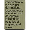 Introduction To The Original Delineations, Topographical, Historical, And Descriptive, Intituled The Beauties Of England And Wales door James Norris Brewer