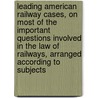 Leading American Railway Cases, On Most Of The Important Questions Involved In The Law Of Railways, Arranged According To Subjects door Isaac Fletcher Redfield