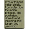 Lives Of Famous Indian Chiefs, From Cofachiqui, The Indian Princess, And Powhatan; Down To And Including Chief Joseph And Geronimo by Norman Barton Wood