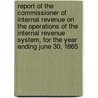 Report Of The Commissioner Of Internal Revenue On The Operations Of The Internal Revenue System, For The Year Ending June 30, 1865 door United States O