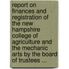 Report On Finances And Registration Of The New Hampshire College Of Agriculture And The Mechanic Arts By The Board Of Trustees ... by Unknown