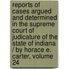 Reports Of Cases Argued And Determined In The Supreme Court Of Judicature Of The State Of Indiana / By Horace E. Carter, Volume 24 door Benjamin Harrison