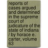 Reports Of Cases Argued And Determined In The Supreme Court Of Judicature Of The State Of Indiana / By Horace E. Carter, Volume 63 door Benjamin Harrison
