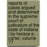 Reports Of Cases Argued And Determined In The Supreme Court Of Judicature Of The State Of Indiana / By Horace E. Carter, Volume 77 door Benjamin Harrison