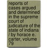 Reports Of Cases Argued And Determined In The Supreme Court Of Judicature Of The State Of Indiana / By Horace E. Carter, Volume 79 door Benjamin Harrison