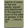 Reports Of Cases In Law And Equity, Argued And Determined In The Supreme Court Of The State Of Georgia, In The Year ..., Volume 16 door Court Georgia. Suprem