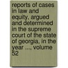 Reports Of Cases In Law And Equity, Argued And Determined In The Supreme Court Of The State Of Georgia, In The Year ..., Volume 52 by Court Georgia. Suprem