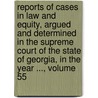 Reports Of Cases In Law And Equity, Argued And Determined In The Supreme Court Of The State Of Georgia, In The Year ..., Volume 55 by Unknown