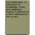 Rural Philosophy, Or, Reflections On Knowledge, Virtue, And Happiness; Chiefly In Reference To A Life Of Retirement In The Country