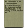 The Certificates Of The Commissioners Appointed To Survey The Chantries, Guilds, Hospitals, Etc., In The County Of York, Volume 92 by William Page