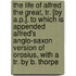 The Life Of Alfred The Great, Tr. [By A.P.]. To Which Is Appended Alfred's Anglo-Saxon Version Of Orosius, With A Tr. By B. Thorpe