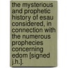 The Mysterious And Prophetic History Of Esau Considered, In Connection With The Numerous Prophecies Concerning Edom [Signed J.H.]. door Onbekend
