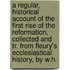 A Regular, Historical Account Of The First Rise Of The Reformation, Collected And Tr. From Fleury's Ecclesiastical History, By W.H.