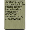 Christian Doctrine And Practice In The Second Century [Selections From The Works Of Clement Of Alexandria. Tr. By C. F.Cornwallis]. door Titus Flavius Clemens