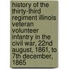 History Of The Thirty-Third Regiment Illinois Veteran Volunteer Infantry In The Civil War, 22nd August, 1861, To 7th December, 1865 door Onbekend
