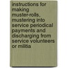 Instructions For Making Muster-Rolls, Mustering Into Service Periodical Payments And Discharging From Service Volunteers Or Militia door Anonymous Anonymous
