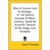Man In Genesis And In Geology: Or The Biblical Account Of Man's Creation, Tested By Scientific Theories Of His Origin And Antiquity door Joseph P. Thompson