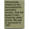 Memoranda Relative To The Worcestershire Yeomanry Cavalry, Now The Queen's Own Raised By Other Archer, 6th Earl Of Plymouth In 1831 door Parliament Great Britain.