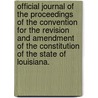 Official Journal of the Proceedings of the Convention for the Revision and Amendment of the Constitution of the State of Louisiana. door 18 Louisiana Constitutional Convention