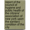 Report Of The Council Of Hygiene And Public Health Of The Citizens' Association Of New York Upon The Sanitary Condition Of The City door Citizens' Assoc