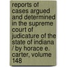 Reports Of Cases Argued And Determined In The Supreme Court Of Judicature Of The State Of Indiana / By Horace E. Carter, Volume 148 door Benjamin Harrison