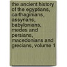 The Ancient History Of The Egyptians, Carthaginians, Assyrians, Babylonians, Medes And Persians, Macedonians And Grecians, Volume 1 by Charles Rollin