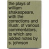 The Plays Of William Shakespeare, With The Corrections And Illustr. Of Various Commentators, To Which Are Added Notes By S. Johnson by Shakespeare William Shakespeare