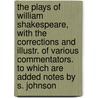 The Plays Of William Shakespeare, With The Corrections And Illustr. Of Various Commentators. To Which Are Added Notes By S. Johnson door Shakespeare William Shakespeare