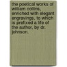 The Poetical Works Of William Collins, Enriched With Elegant Engravings. To Which Is Prefixed A Life Of The Author, By Dr. Johnson. door Onbekend