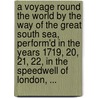 A Voyage Round The World By The Way Of The Great South Sea, Perform'd In The Years 1719, 20, 21, 22, In The Speedwell Of London, ... door Onbekend