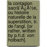 La Contagion Sacrã¯Â¿Â½E, Ou Histoire Naturelle De La Superstition, Tr. De L'Angl. [Or Rather, Written By P.H.D. Von Holbach]. door Paul Henry Thiry Holbach