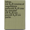 Lettres, Mã¯Â¿Â½Moires Et Negotiations Particuliã¯Â¿Â½Res Du Chevalier D'Ã¯Â¿Â½On, ... Premiã¯Â¿Â½Re Partie. door Onbekend
