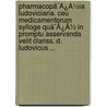 Pharmacopã¯Â¿Â½Ia Ludoviciana. Ceu Medicamentorum Sylloge Quã¯Â¿Â½ In Promptu Asservanda Velit Clariss. D. Ludovicus ... door Onbekend