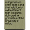 Ruling Ideas In Early Ages : And Their Relation To Old Testament Faith : Lectures Delivered To Graduates Of The University Of Oxford by J.B. 1813-1878 Mozley